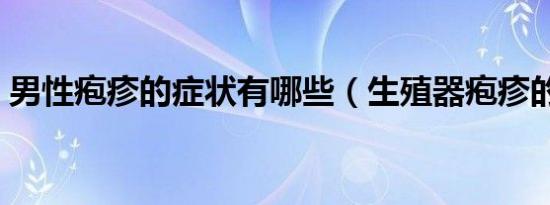 男性疱疹的症状有哪些（生殖器疱疹的症状）