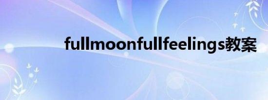 fullmoonfullfeelings教案