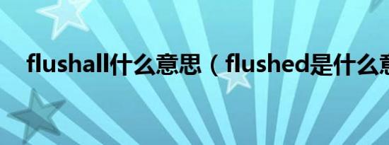 flushall什么意思（flushed是什么意思）