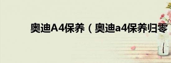 奥迪A4保养（奥迪a4保养归零）