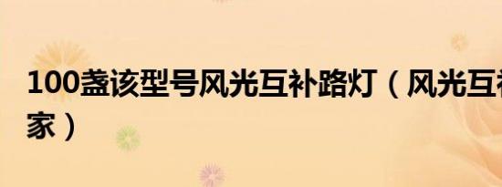 100盏该型号风光互补路灯（风光互补路灯厂家）