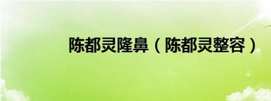陈都灵隆鼻（陈都灵整容）