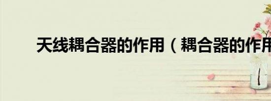 天线耦合器的作用（耦合器的作用）