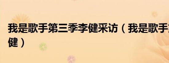 我是歌手第三季李健采访（我是歌手第三季李健）