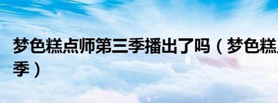 梦色糕点师第三季播出了吗（梦色糕点师第三季）