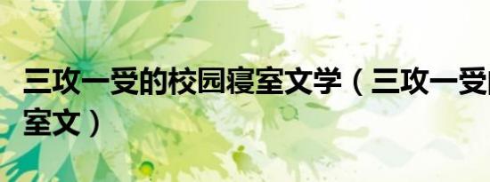 三攻一受的校园寝室文学（三攻一受的校园寝室文）