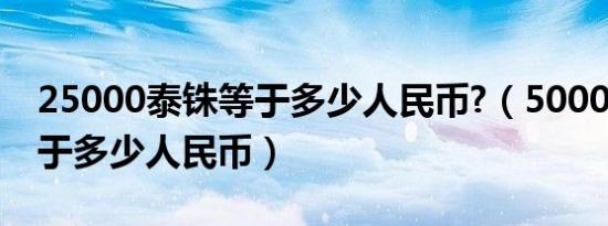 25000泰铢等于多少人民币?（50000泰铢等于多少人民币）