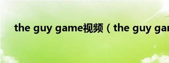 the guy game视频（the guy game）