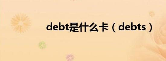 debt是什么卡（debts）
