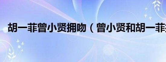 胡一菲曾小贤拥吻（曾小贤和胡一菲接吻）