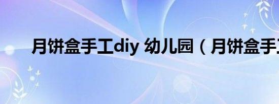 月饼盒手工diy 幼儿园（月饼盒手工）