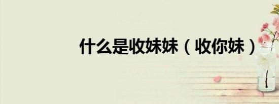什么是收妹妹（收你妹）