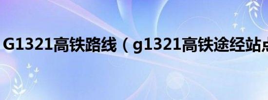 G1321高铁路线（g1321高铁途经站点查询）