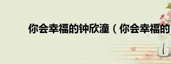 你会幸福的钟欣潼（你会幸福的）