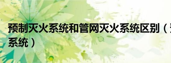 预制灭火系统和管网灭火系统区别（预制灭火系统）