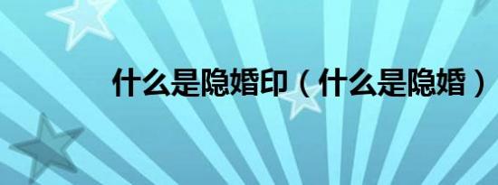 什么是隐婚印（什么是隐婚）