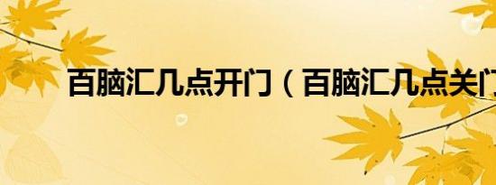 百脑汇几点开门（百脑汇几点关门）