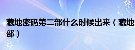 藏地密码第二部什么时候出来（藏地密码第二部）