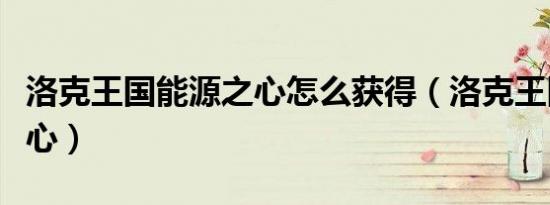 洛克王国能源之心怎么获得（洛克王国能源之心）