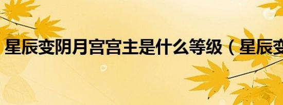 星辰变阴月宫宫主是什么等级（星辰变阴月）