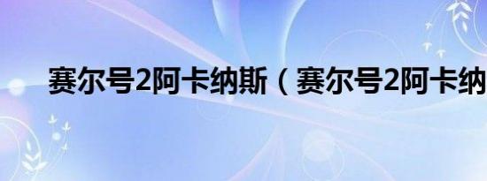 赛尔号2阿卡纳斯（赛尔号2阿卡纳斯）