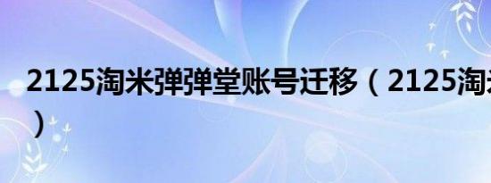2125淘米弹弹堂账号迁移（2125淘米弹弹堂）