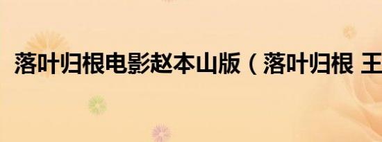 落叶归根电影赵本山版（落叶归根 王力宏）