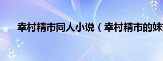 幸村精市同人小说（幸村精市的妹妹）