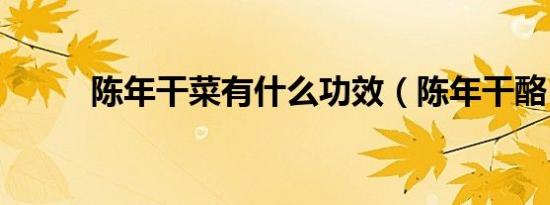 陈年干菜有什么功效（陈年干酪）