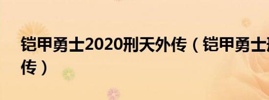 铠甲勇士2020刑天外传（铠甲勇士刑天2后传）