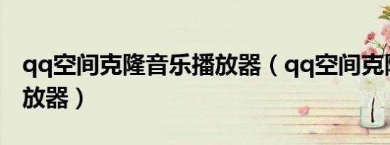 qq空间克隆音乐播放器（qq空间克隆音乐播放器）