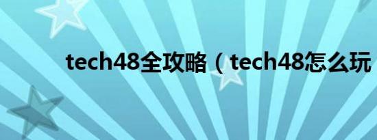 tech48全攻略（tech48怎么玩）
