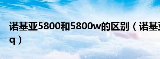 诺基亚5800和5800w的区别（诺基亚5800qq）