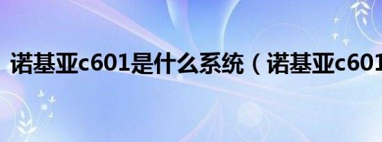 诺基亚c601是什么系统（诺基亚c601软件）