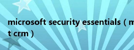 microsoft security essentials（microsoft crm）