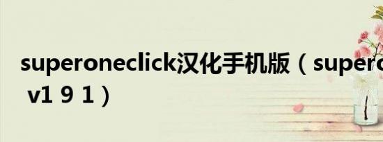 superoneclick汉化手机版（superoneclick v1 9 1）