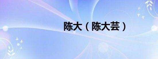 陈大（陈大芸）