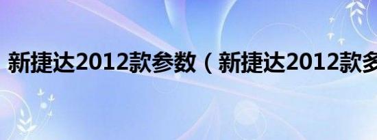 新捷达2012款参数（新捷达2012款多少钱）