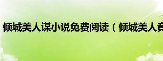 倾城美人谋小说免费阅读（倾城美人竟是王）