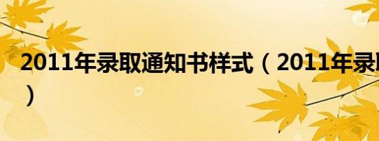 2011年录取通知书样式（2011年录取分数线）