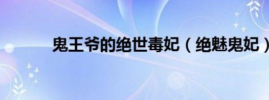 鬼王爷的绝世毒妃（绝魅鬼妃）