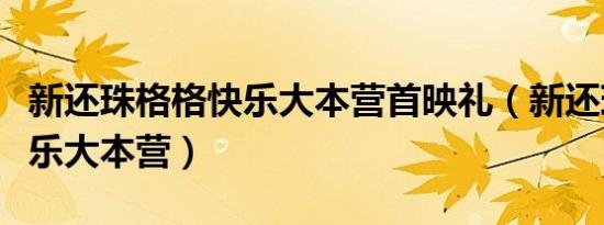 新还珠格格快乐大本营首映礼（新还珠格格快乐大本营）