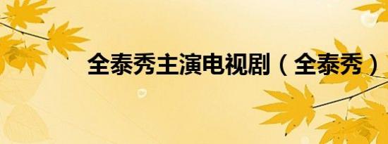 全泰秀主演电视剧（全泰秀）