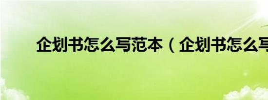 企划书怎么写范本（企划书怎么写）