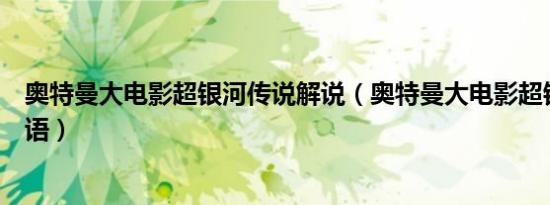 奥特曼大电影超银河传说解说（奥特曼大电影超银河传说国语）