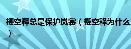 樱空释总是保护岚裳（樱空释为什么玷污岚裳）
