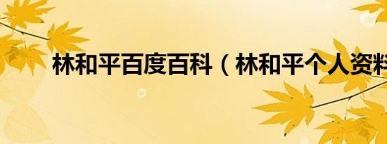 林和平百度百科（林和平个人资料）