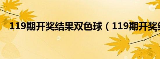 119期开奖结果双色球（119期开奖结果）