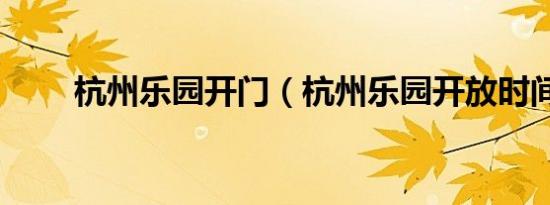 杭州乐园开门（杭州乐园开放时间）