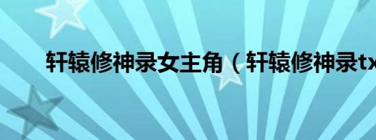 轩辕修神录女主角（轩辕修神录txt）